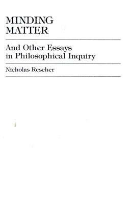 Minding Matter: And Other Essays in Philosophical Inquiry by Nicholas Rescher