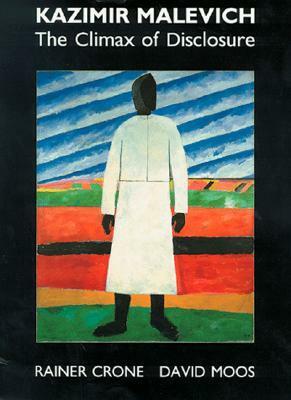 Kazimir Malevich: The Climax of Disclosure by David Moos, Rainer Crone