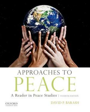 Approaches to Peace: A Reader in Peace Studies by David Philip Barash