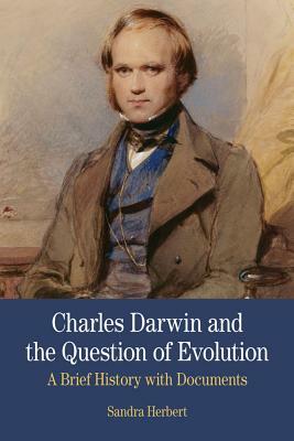 Charles Darwin and the Question of Evolution: A Brief History with Documents by Sandra Herbert