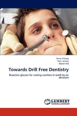Towards Drill Free Dentistry by Imran Farooq, Robert Hill, Tom Janicki