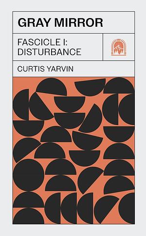 Gray Mirror: Fascicle I: Disturbance by Curtis Yarvin