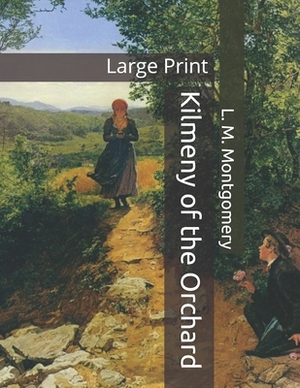 Kilmeny of the Orchard: Large Print by L.M. Montgomery