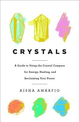 Crystals: A Guide to Using the Crystal Compass for Energy, Healing, and Reclaiming Your Power by Aisha Amarfio