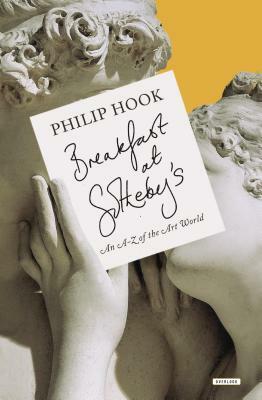 Breakfast at Sotheby's: An A-Z of the Art World by Philip Hook