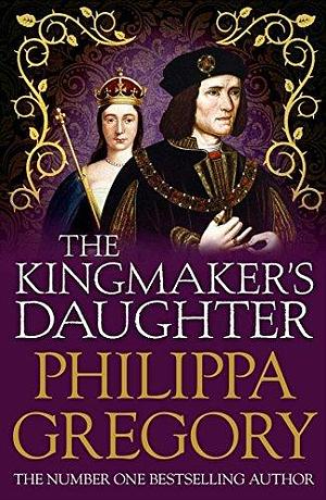 The Kingmaker's Daughter: Cousins' War 4 by Philippa Gregory, Philippa Gregory