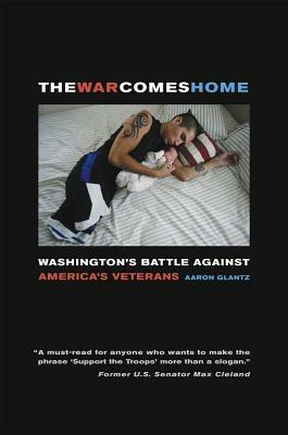 The War Comes Home: Washington's Battle Against America's Veterans by Aaron Glantz