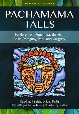 Pachamama Tales: Folklore from Argentina, Bolivia, Chile, Paraguay, Peru, and Uruguay by Margaret Read MacDonald, Paula Martin