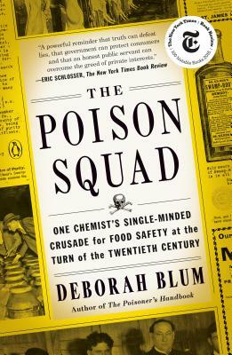 The Poison Squad: One Chemist's Single-Minded Crusade for Food Safety at the Turn of the Twentieth Century by Deborah Blum