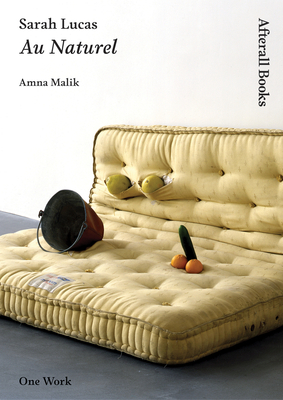 Sarah Lucas: Au Naturel by Amna Malik