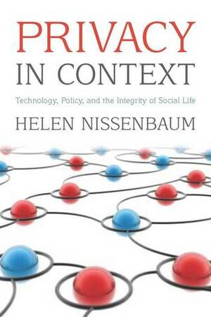 Privacy in Context: Technology, Policy, and the Integrity of Social Life by Helen Nissenbaum