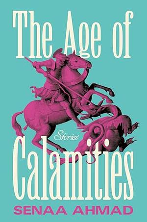 The Age of Calamities: Stories by Senaa Ahmad