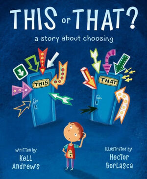This or That: A Story about Choosing by Hector Borlasco, Kell Andrews