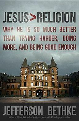 Jesus > Religion: Why He Is So Much Better Than Trying Harder, Doing More, and Being Good Enough by Jefferson Bethke