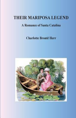 Their Mariposa Legend. A Romance of Santa Catalina by Charlotte Bronte Herr