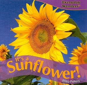 It's a Sunflower! by Elisa Peters