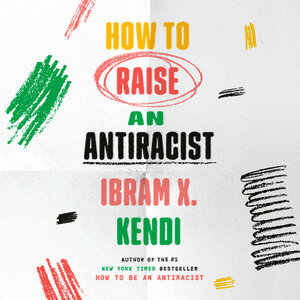 How to Raise an Antiracist by Ibram X. Kendi