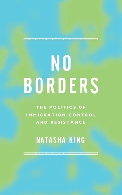 No Borders: The Politics of Immigration Control and Resistance by Natasha King