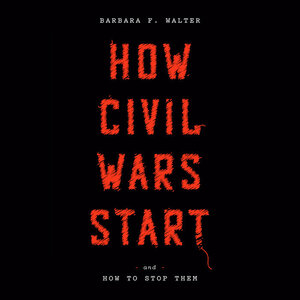 How Civil Wars Start: And How to Stop Them by Barbara F. Walter