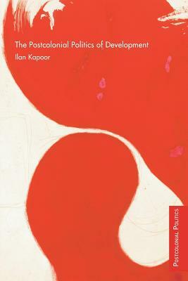 The Postcolonial Politics of Development by Ilan Kapoor