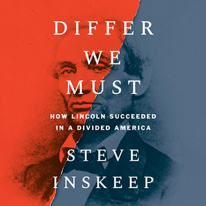 Differ We Must: How Lincoln Succeeded in a Divided America by Steve Inskeep