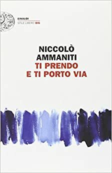 Ti prendo e ti porto via by Niccolò Ammaniti