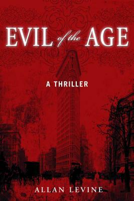 Evil of the Age: A Thriller by Allan Levine