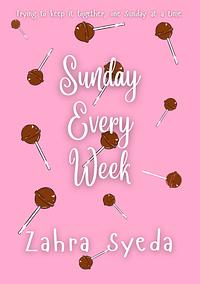 Sunday Every Week by Zahra Syeda