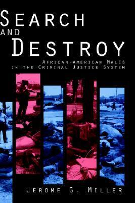 Search and Destroy: African-American Males in the Criminal Justice System by G. Miller, Jerome