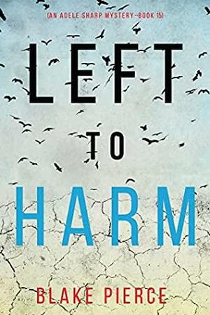 Left to Harm by Blake Pierce