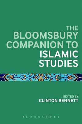 The Bloomsbury Companion to Islamic Studies by Clinton Bennett