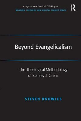 Beyond Evangelicalism: The Theological Methodology of Stanley J. Grenz by Steven Knowles