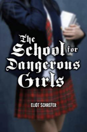 The School for Dangerous Girls by Eliot Schrefer