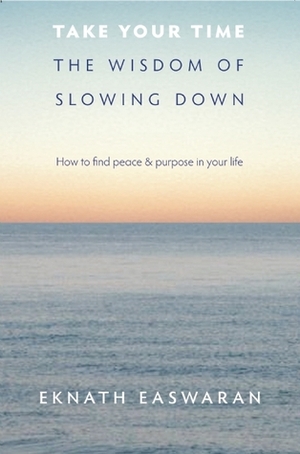 Take Your Time: How to Find Patience, Peace, and Meaning by Eknath Easwaran