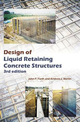 Design of Liquid Retaining Concrete Structures, Third Edition by Andrew J. Martin, John P. Forth