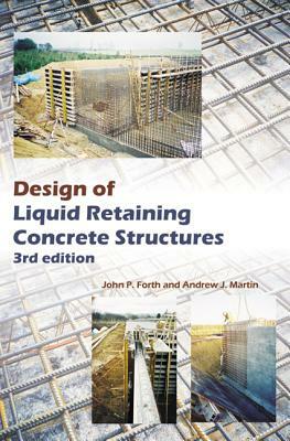 Design of Liquid Retaining Concrete Structures, Third Edition by John P. Forth, Andrew J. Martin