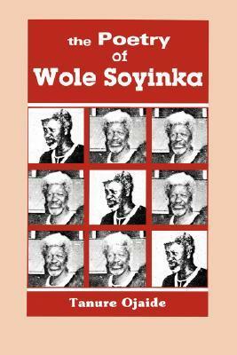 The Poetry of Wole Soyinka by Tanure Ojaide