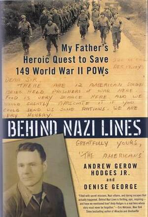 Behind Nazi Lines: My Father's Heroic Quest to Save 149 World War II POWs by Andrew Gerow Hodges, Denise George