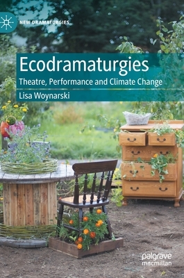 Ecodramaturgies: Theatre, Performance and Climate Change by Lisa Woynarski