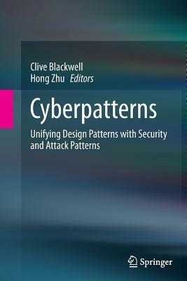 Cyberpatterns: Unifying Design Patterns with Security and Attack Patterns by 