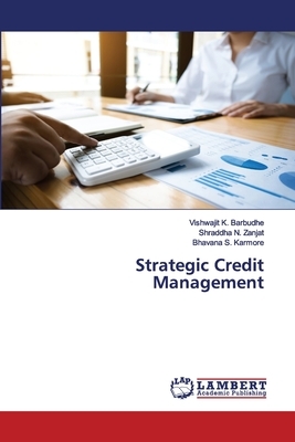 Strategic Credit Management by Bhavana S. Karmore, Vishwajit K. Barbudhe, Shraddha N. Zanjat