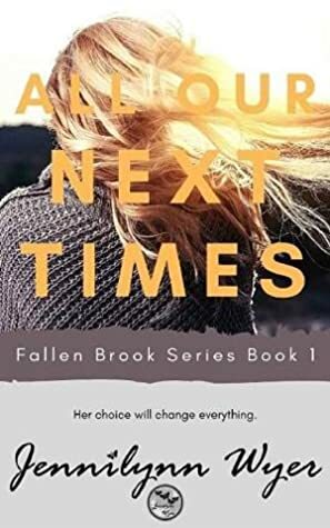 All Our Next Times (Fallen Brook series #1) by Jennilynn Wyer
