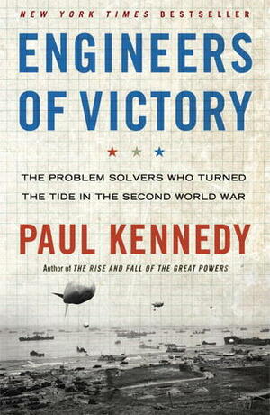 Engineers of Victory: The Problem Solvers who Turned the Tide in the Second World War by Paul Kennedy