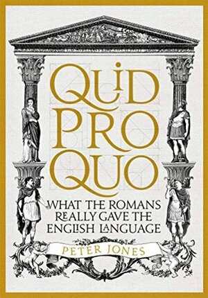 Quid Pro Quo: What the Romans Really Gave the English Language by Peter Jones