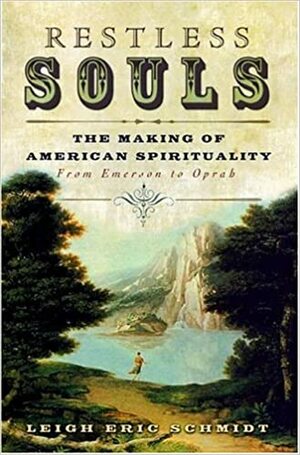 Restless Souls: The Making of American Spirituality by Leigh Eric Schmidt