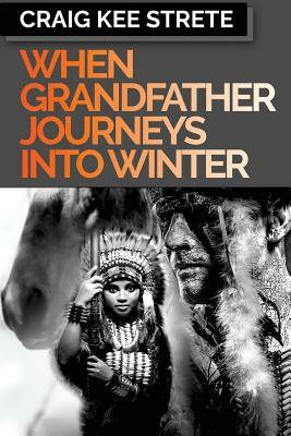 When Grandfather Journeys Into Winter by Craig Kee Strete