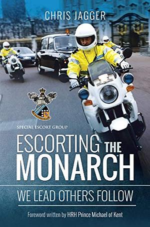 Escorting the Monarch: We Lead Others Follow by Chris Jagger, Chris Jagger