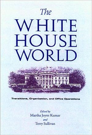 The White House World: Transitions, Organization, and Office Operations by Terry Sullivan, Martha Joynt Kumar