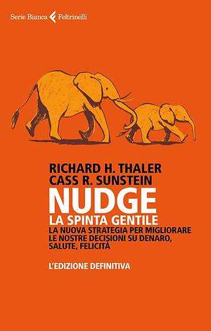 Nudge. La spinta gentile. La nuova strategia per migliorare le nostre decisioni su denaro, salute, felicità. L'edizione definitiva  by Cass R. Sunstein, Richard H. Thaler