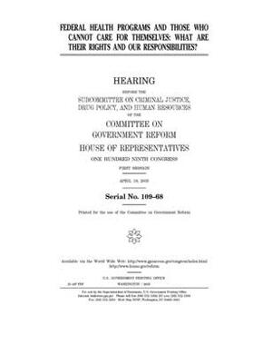 Federal health programs and those who cannot care for themselves: what are their rights and our responsibilities? by Committee on Government Reform (house), United St Congress, United States House of Representatives